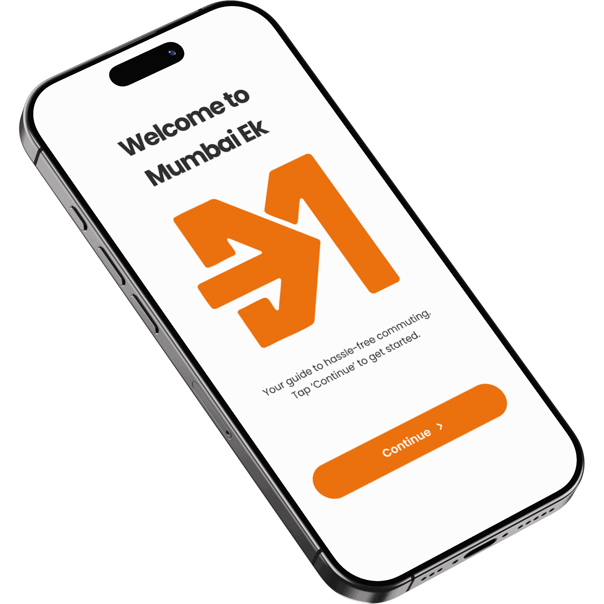 The Mumbai Ek welcome screen on an angled iPhone: &ldquo;Welcome to Mumbai Ek&rdquo; above the orange arrow monogram, a line reading &ldquo;Your guide to hassle-free commuting&rdquo;, and a Continue button